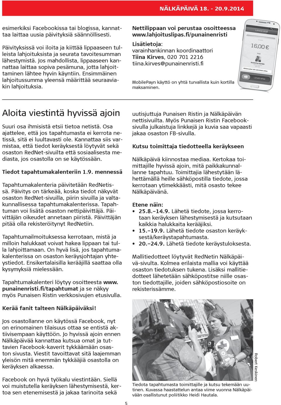 Jos mahdollista, lippaaseen kannattaa laittaa sopiva pesämuna, jotta lahjoittaminen lähtee hyvin käyntiin. Ensimmäinen lahjoitussumma yleensä määrittää seuraaviakin lahjoituksia.