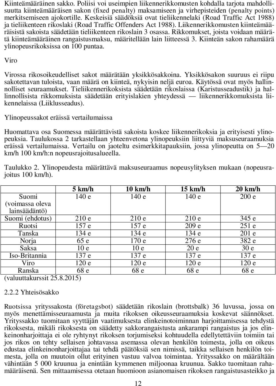 Keskeisiä säädöksiä ovat tieliikennelaki (Road Traffic Act 1988) ja tieliikenteen rikoslaki (Road Traffic Offenders Act 1988).