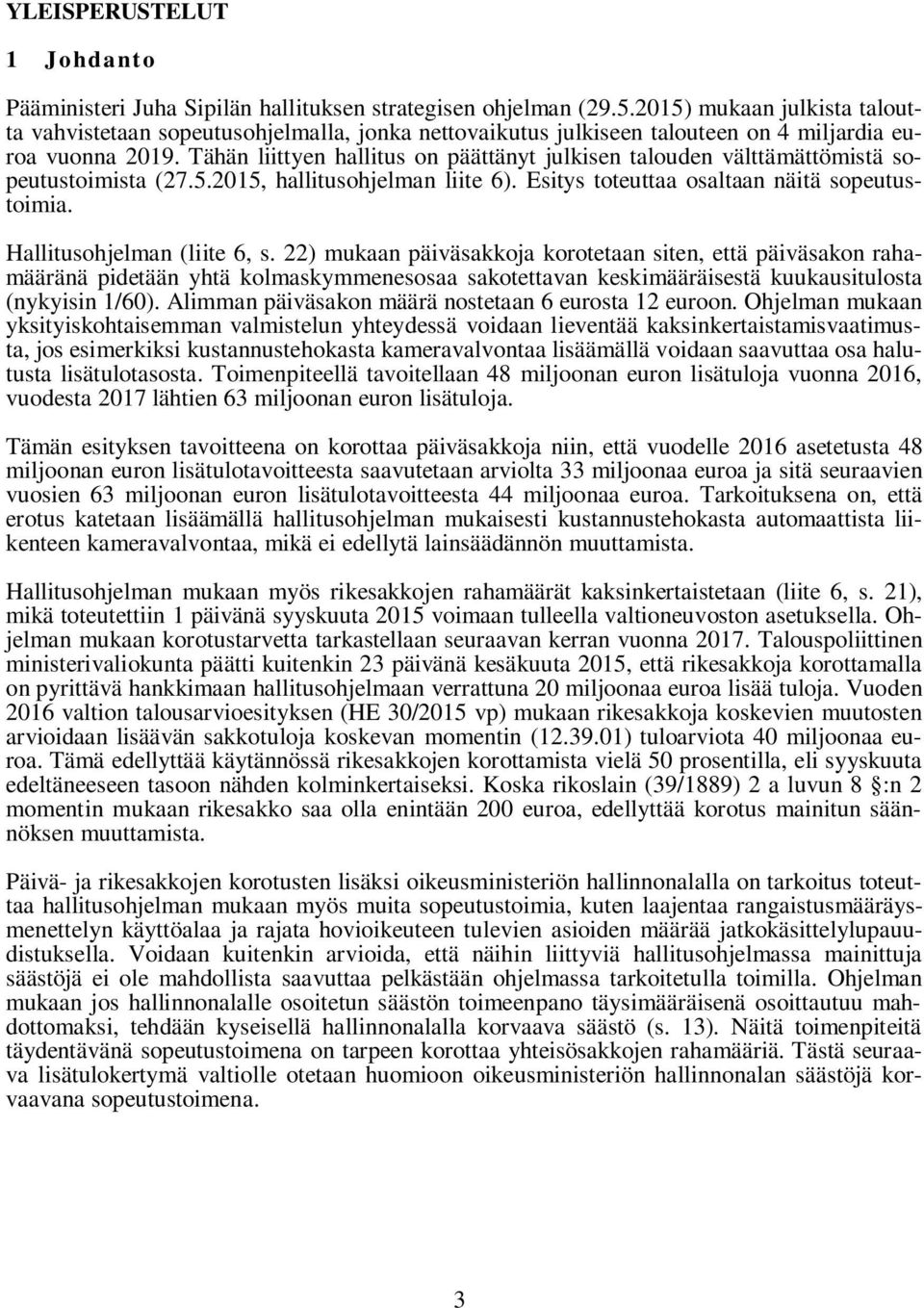 Tähän liittyen hallitus on päättänyt julkisen talouden välttämättömistä sopeutustoimista (27.5.2015, hallitusohjelman liite 6). Esitys toteuttaa osaltaan näitä sopeutustoimia.