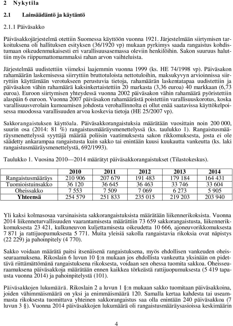 Sakon suuruus haluttiin myös riippumattomammaksi rahan arvon vaihteluista. Järjestelmää uudistettiin viimeksi laajemmin vuonna 1999 (ks. HE 74/1998 vp).