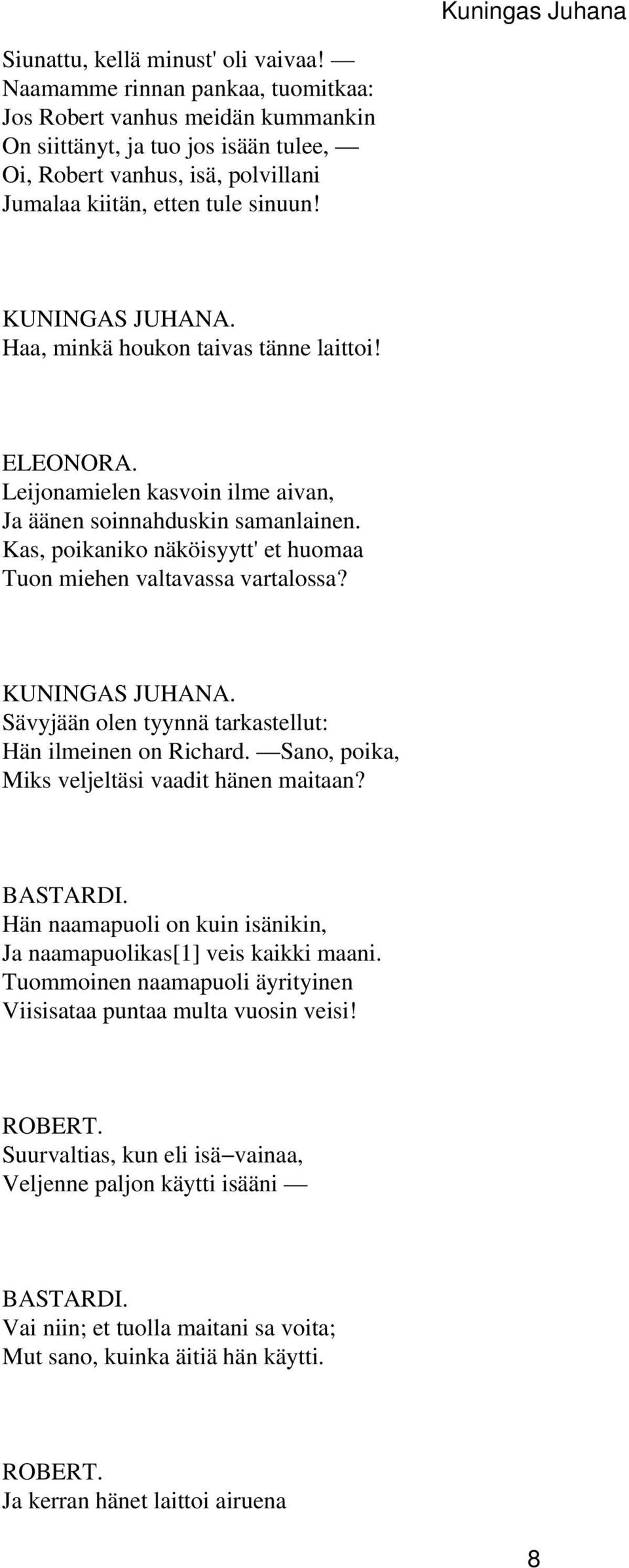 Haa, minkä houkon taivas tänne laittoi! ELEONORA. Leijonamielen kasvoin ilme aivan, Ja äänen soinnahduskin samanlainen. Kas, poikaniko näköisyytt' et huomaa Tuon miehen valtavassa vartalossa?