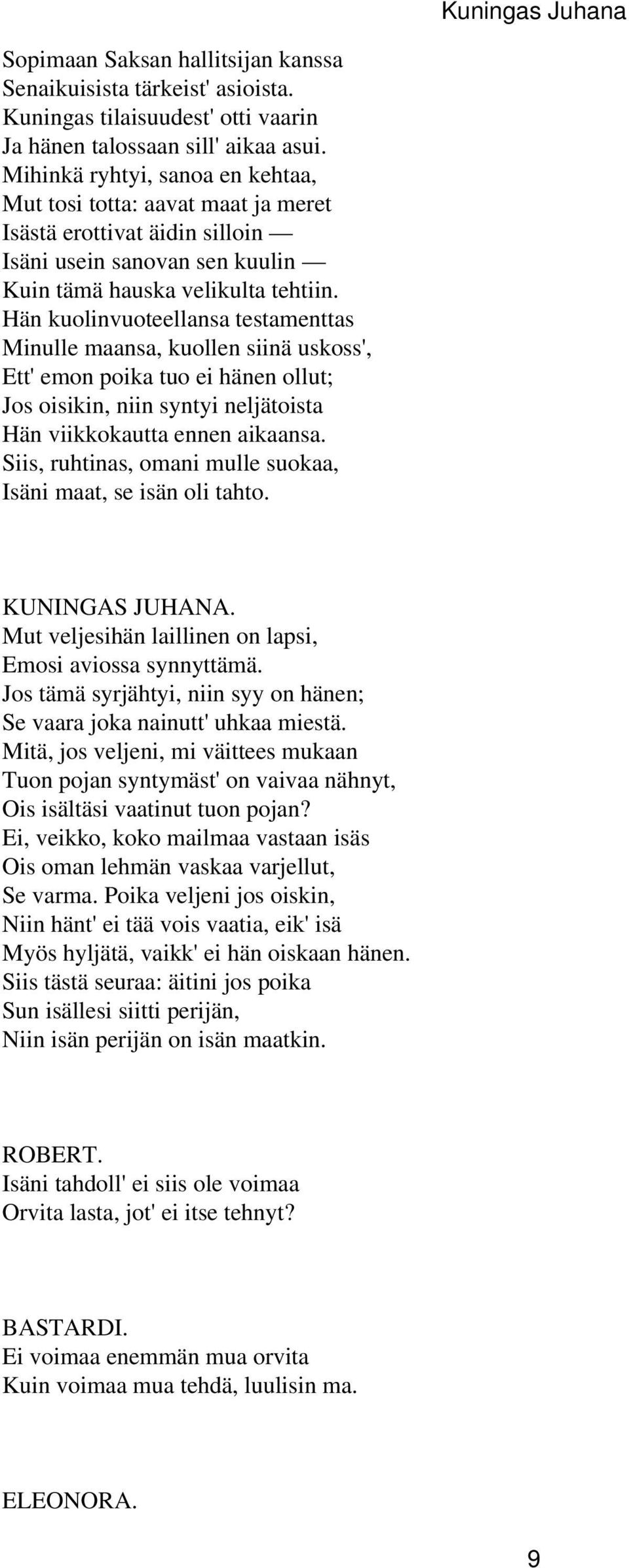 Hän kuolinvuoteellansa testamenttas Minulle maansa, kuollen siinä uskoss', Ett' emon poika tuo ei hänen ollut; Jos oisikin, niin syntyi neljätoista Hän viikkokautta ennen aikaansa.