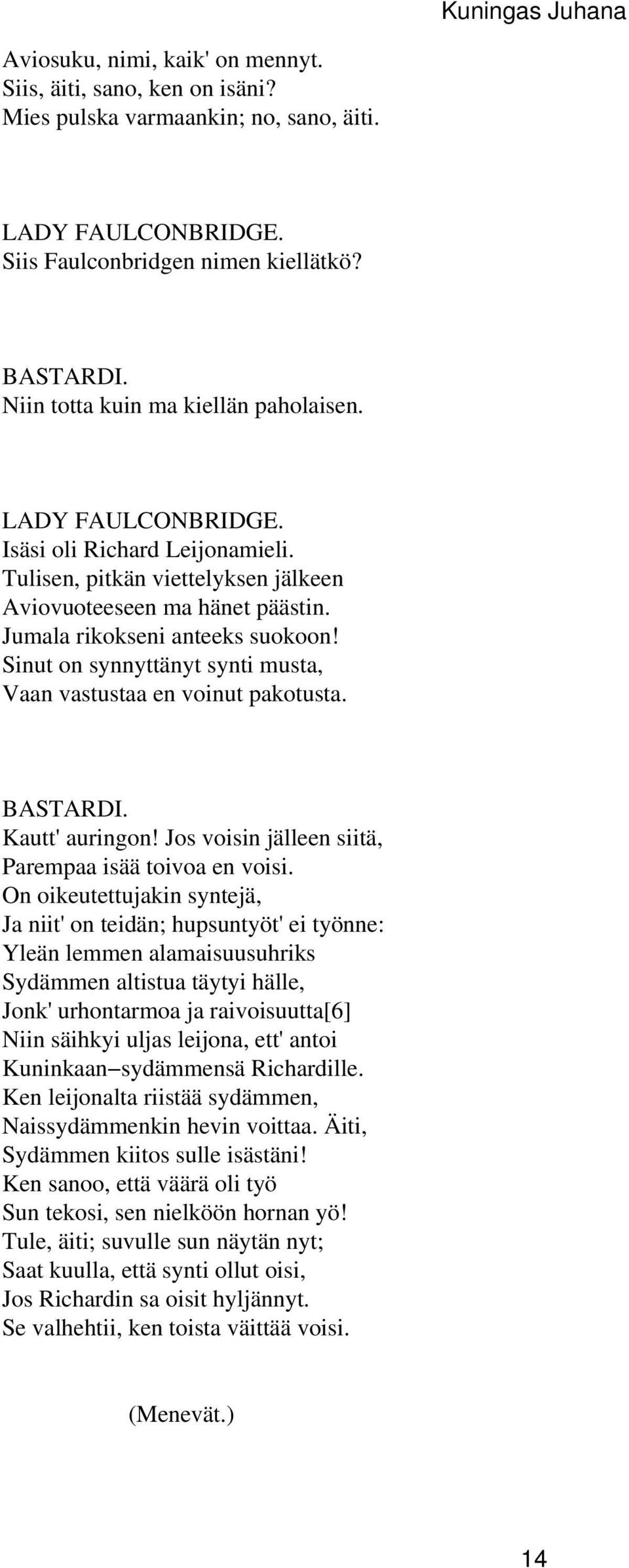 Sinut on synnyttänyt synti musta, Vaan vastustaa en voinut pakotusta. Kautt' auringon! Jos voisin jälleen siitä, Parempaa isää toivoa en voisi.