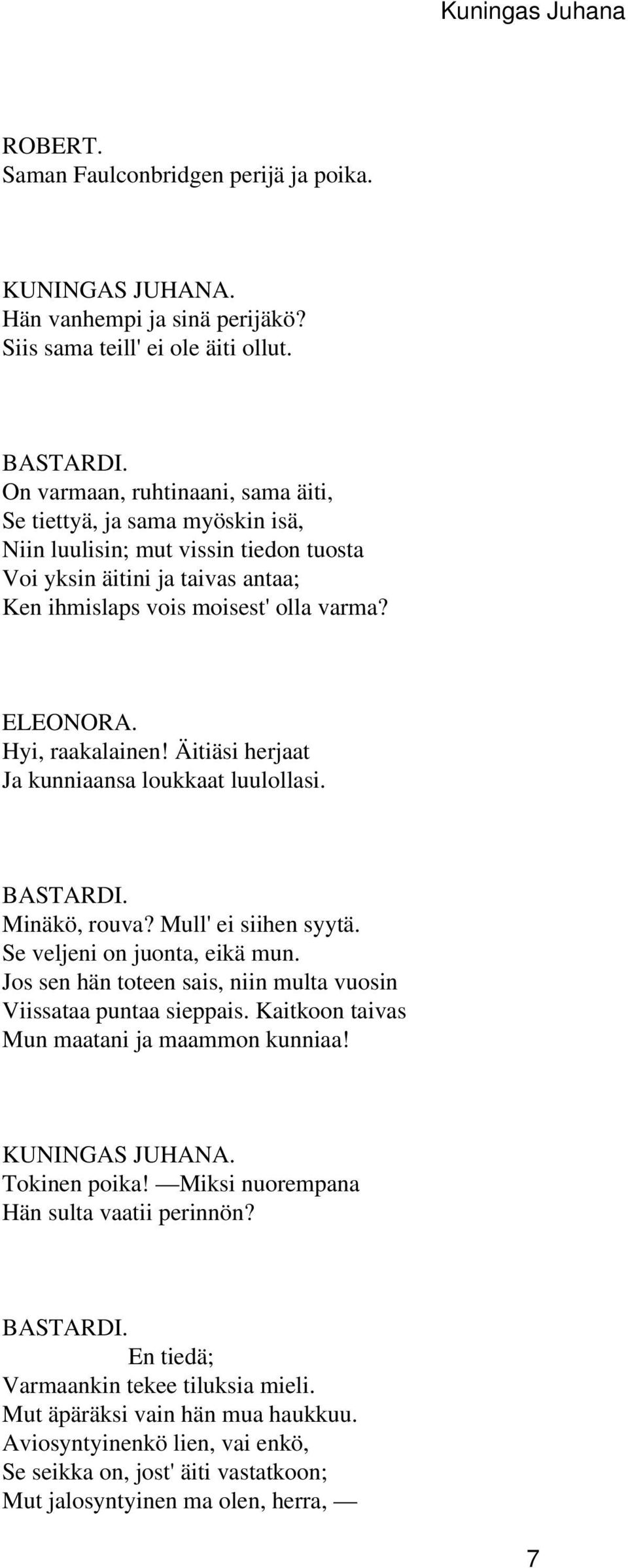 Hyi, raakalainen! Äitiäsi herjaat Ja kunniaansa loukkaat luulollasi. Minäkö, rouva? Mull' ei siihen syytä. Se veljeni on juonta, eikä mun.