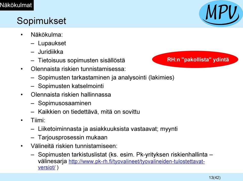 sovittu Tiimi: Liiketoiminnasta ja asiakkuuksista vastaavat; myynti Tarjousprosessin mukaan Välineitä riskien tunnistamiseen: Sopimusten