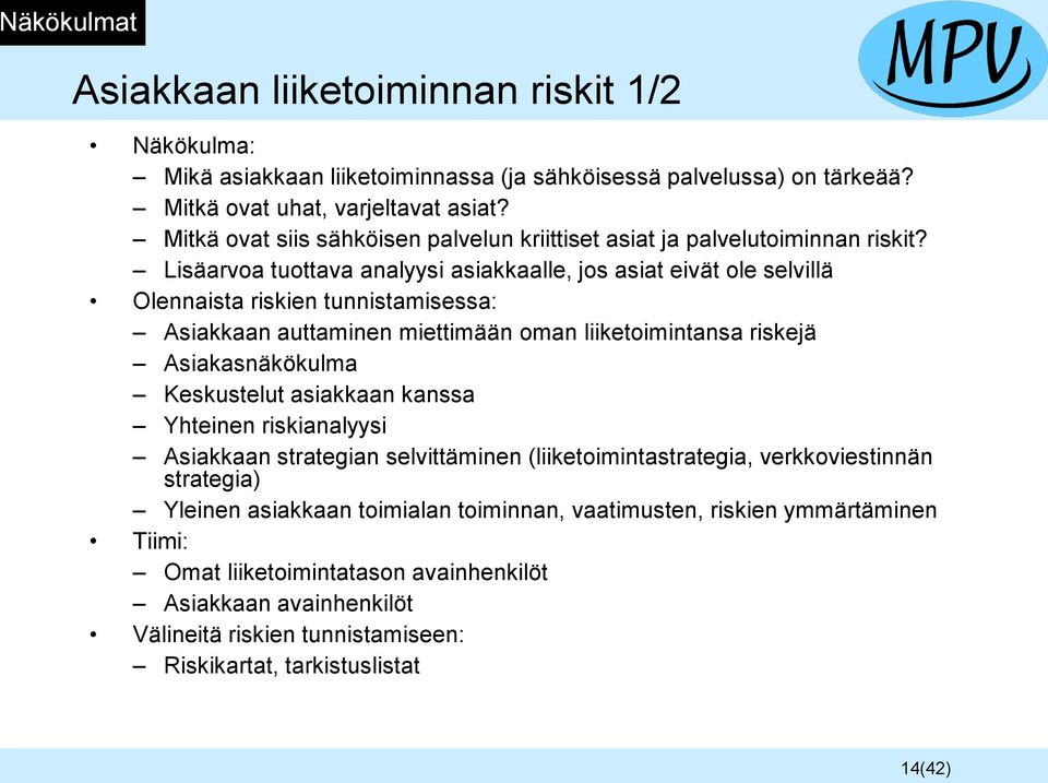 Lisäarvoa tuottava analyysi asiakkaalle, jos asiat eivät ole selvillä Olennaista riskien tunnistamisessa: Asiakkaan auttaminen miettimään oman liiketoimintansa riskejä Asiakasnäkökulma