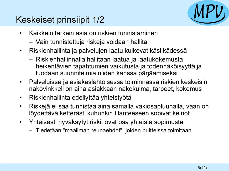 asiakaslähtöisessä toiminnassa riskien keskeisin näkövinkkeli on aina asiakkaan näkökulma, tarpeet, kokemus Riskienhallinta edellyttää yhteistyötä Riskejä ei saa tunnistaa aina samalla