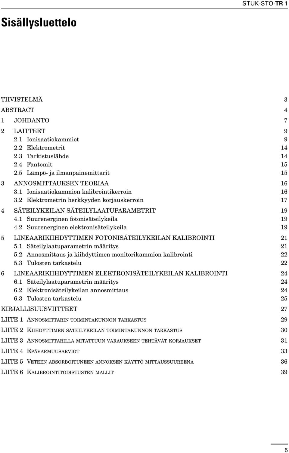 1 Suurenerginen fotonisäteilykeila 19 4.2 Suurenerginen elektronisäteilykeila 19 5 LINEAARIKIIHDYTTIMEN FOTONISÄTEILYKEILAN KALIBROINTI 21 5.1 Säteilylaatuparametrin määritys 21 5.