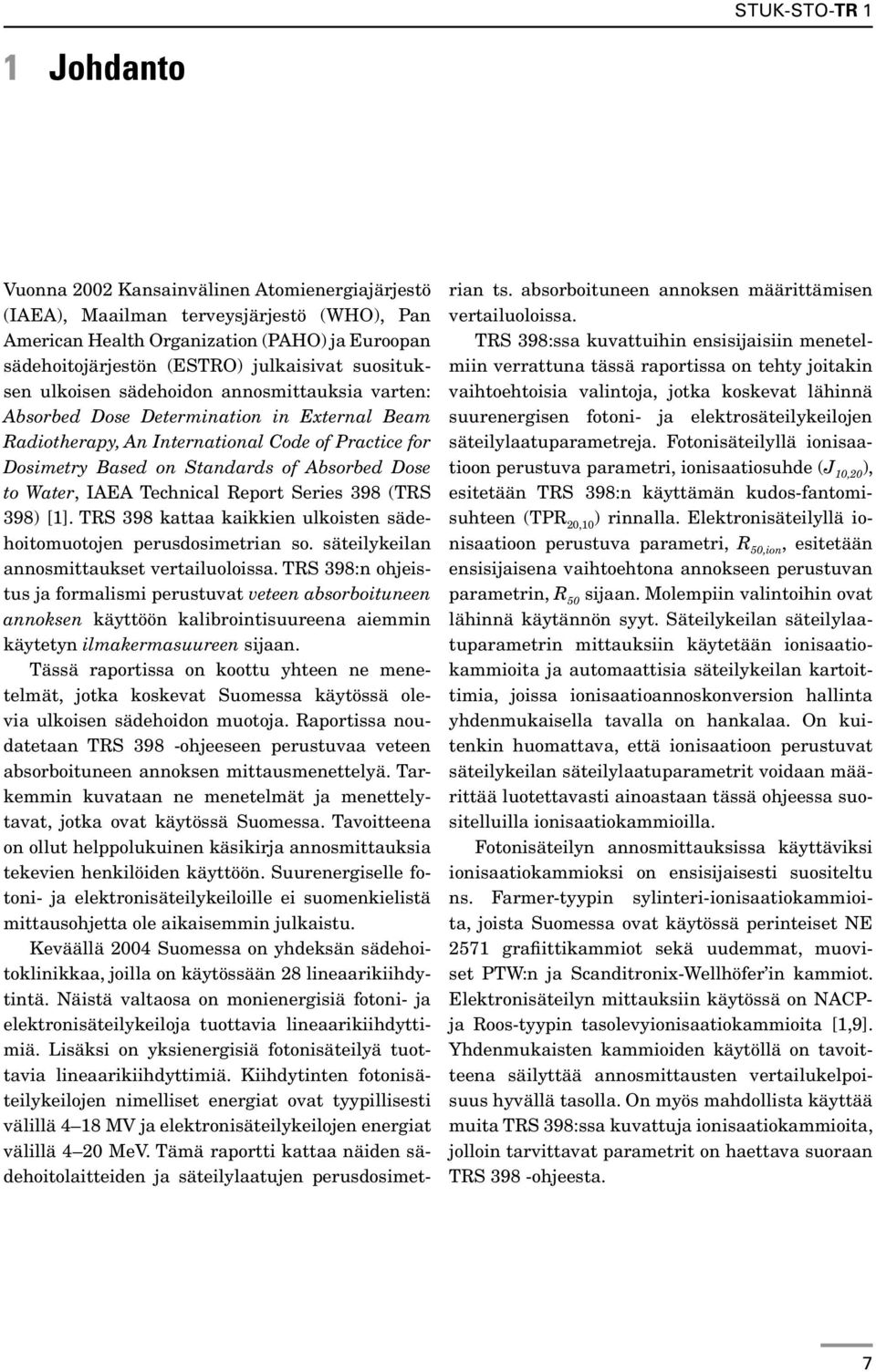 to Water, IAEA Technical Report Series 398 (TRS 398) [1]. TRS 398 kattaa kaikkien ulkoisten sädehoitomuotojen perusdosimetrian so. säteilykeilan annosmittaukset vertailuoloissa.