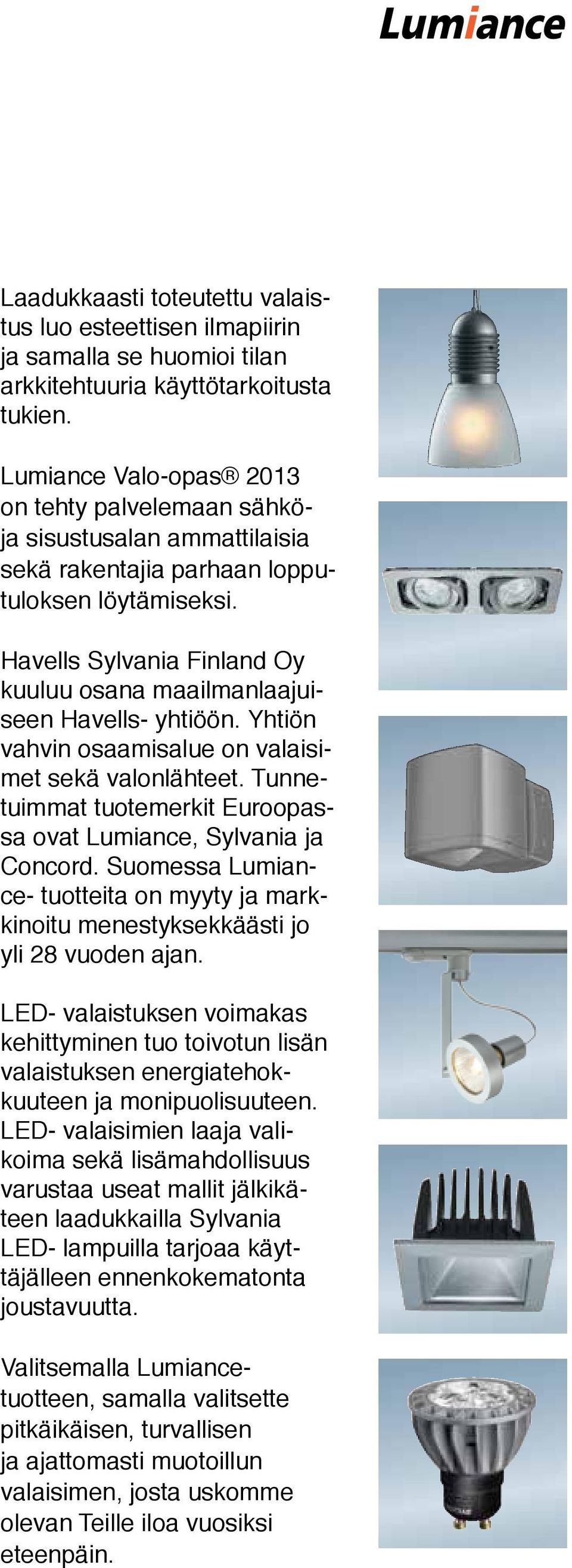 Havells Sylvania inland Oy kuuluu osana maailmanlaajuiseen Havells- yhtiöön. Yhtiön vahvin osaamisalue on valaisimet sekä valonlähteet.