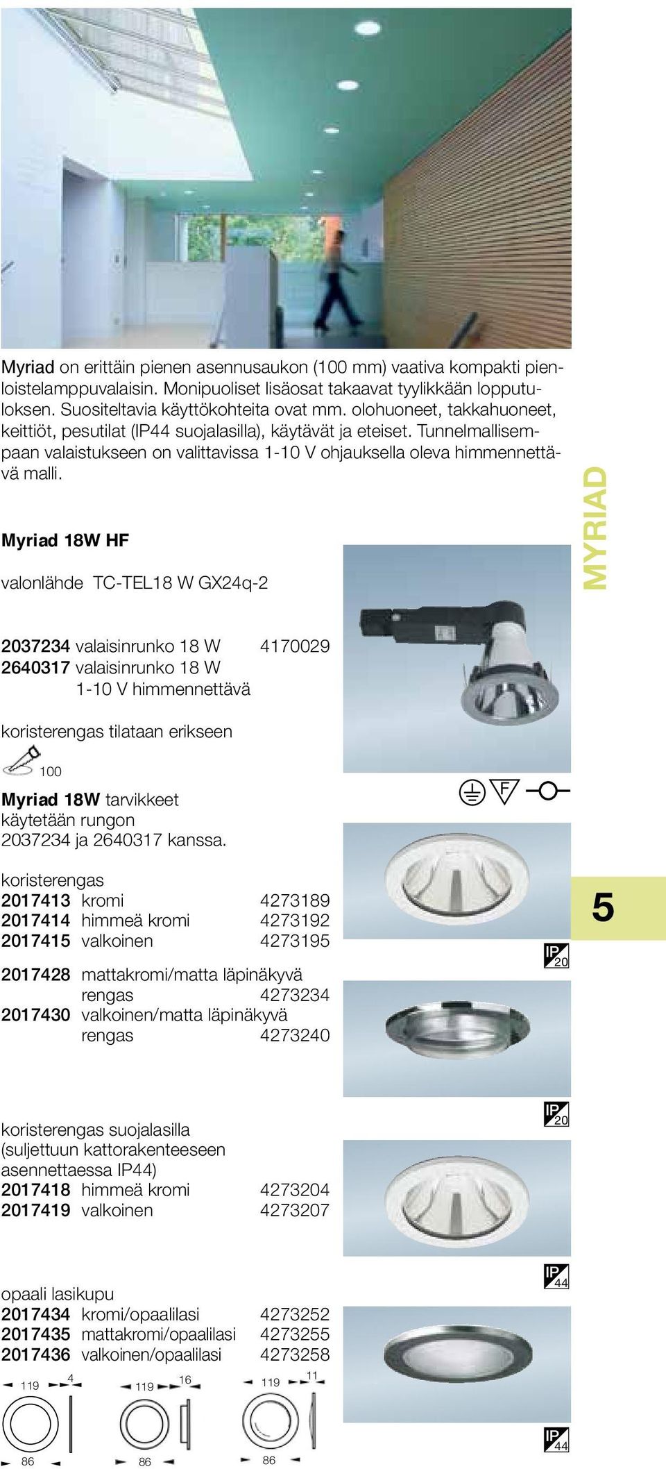 Myriad 18W H valonlähde TC-TEL18 W GX24q-2 2037234 valaisinrunko 18 W 4170029 2640317 valaisinrunko 18 W 1-10 V himmennettävä koristerengas tilataan erikseen 100 Myriad 18W tarvikkeet käytetään