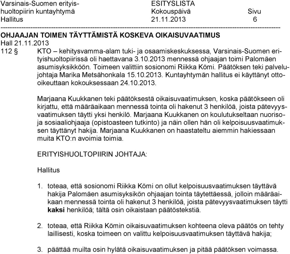 10.2013. Marjaana Kuukkanen teki päätöksestä oikaisuvaatimuksen, koska päätökseen oli kirjattu, että määräaikaan mennessä tointa oli hakenut 3 henkilöä, joista pätevyysvaatimuksen täytti yksi henkilö.