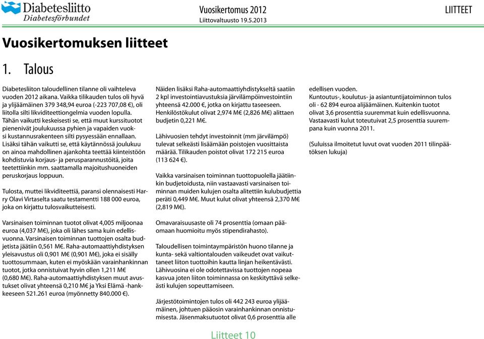 Tähän vaikutti keskeisesti se, että muut kurssituotot pienenivät joulukuussa pyhien ja vapaiden vuoksi kustannusrakenteen silti pysyessään ennallaan.