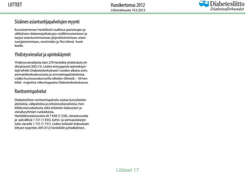 Lisäksi erityyppisiä opintokäyntejä tehtiin Diabeteskeskukseen vuoden aikana esim. ammattikorkeakouluista ja ammattioppilaitoksista.
