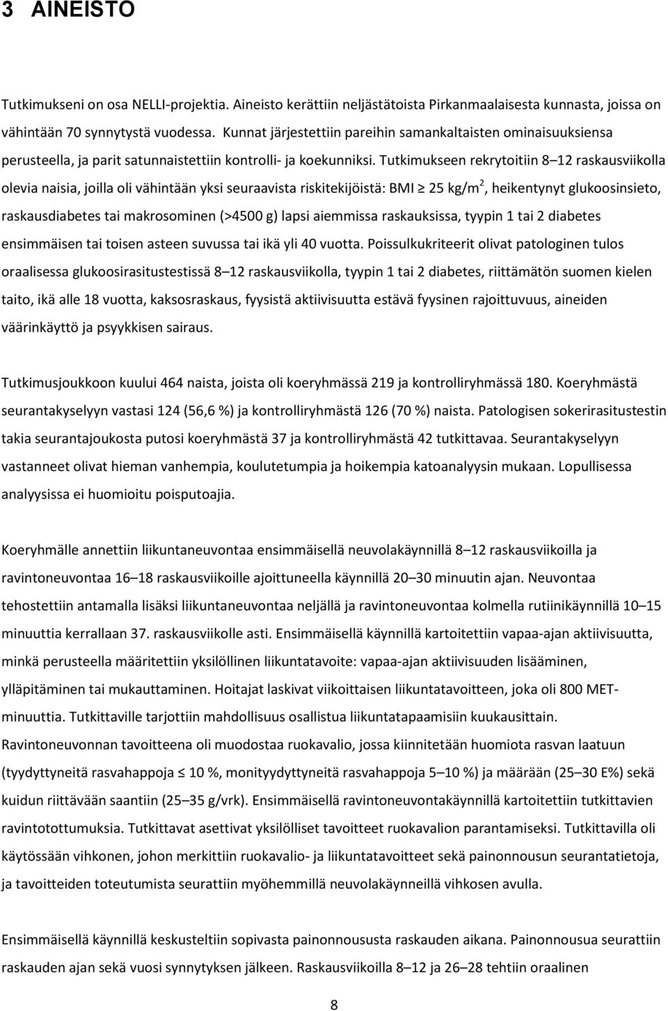 Tutkimukseen rekrytoitiin 8 12 raskausviikolla olevia naisia, joilla oli vähintään yksi seuraavista riskitekijöistä: BMI 25 kg/m 2, heikentynyt glukoosinsieto, raskausdiabetes tai makrosominen (>4500