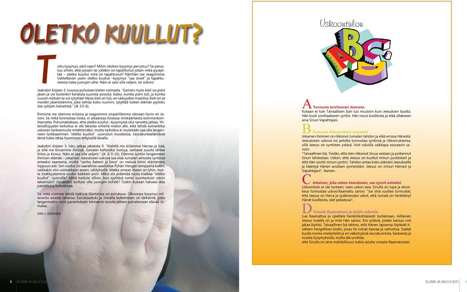 luvussa puhutaan kielen voimasta. Samoin myös kieli on pieni jäsen ja voi kuitenkin kerskata suurista asioista. Katso, kuinka pieni tuli, ja kuinka suuren metsän se voi sytyttää!