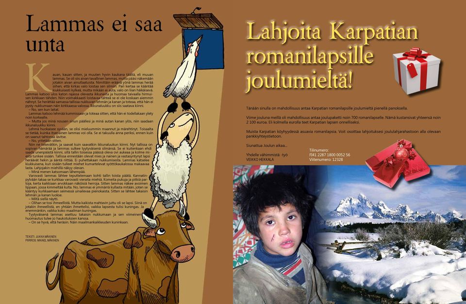 Lammas katsoo ulos katon rajassa olevasta ikkunasta ja huomaa taivaalla hirmuisen kirkkaan tähden. Niin voimakkaasti loistavaa tähteä se ei ole koskaan aiemmin nähnyt.