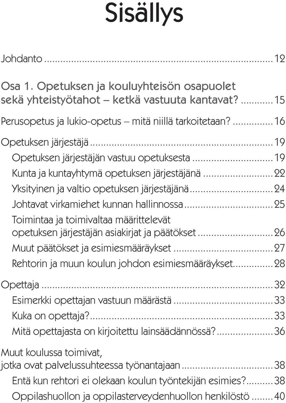 ..25 Toimintaa ja toimivaltaa määrittelevät opetuksen järjestäjän asiakirjat ja päätökset...26 Muut päätökset ja esimiesmääräykset...27 Rehtorin ja muun koulun johdon esimiesmääräykset...28 Opettaja.