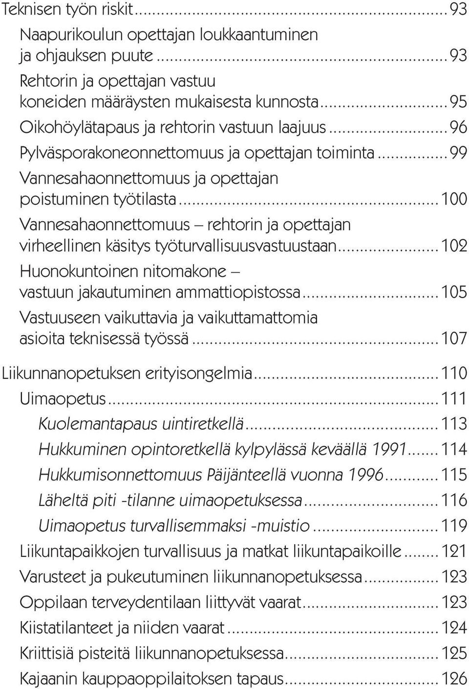 ..100 Vannesahaonnettomuus rehtorin ja opettajan virheellinen käsitys työturvallisuusvastuustaan...102 Huonokuntoinen nitomakone vastuun jakautuminen ammattiopistossa.
