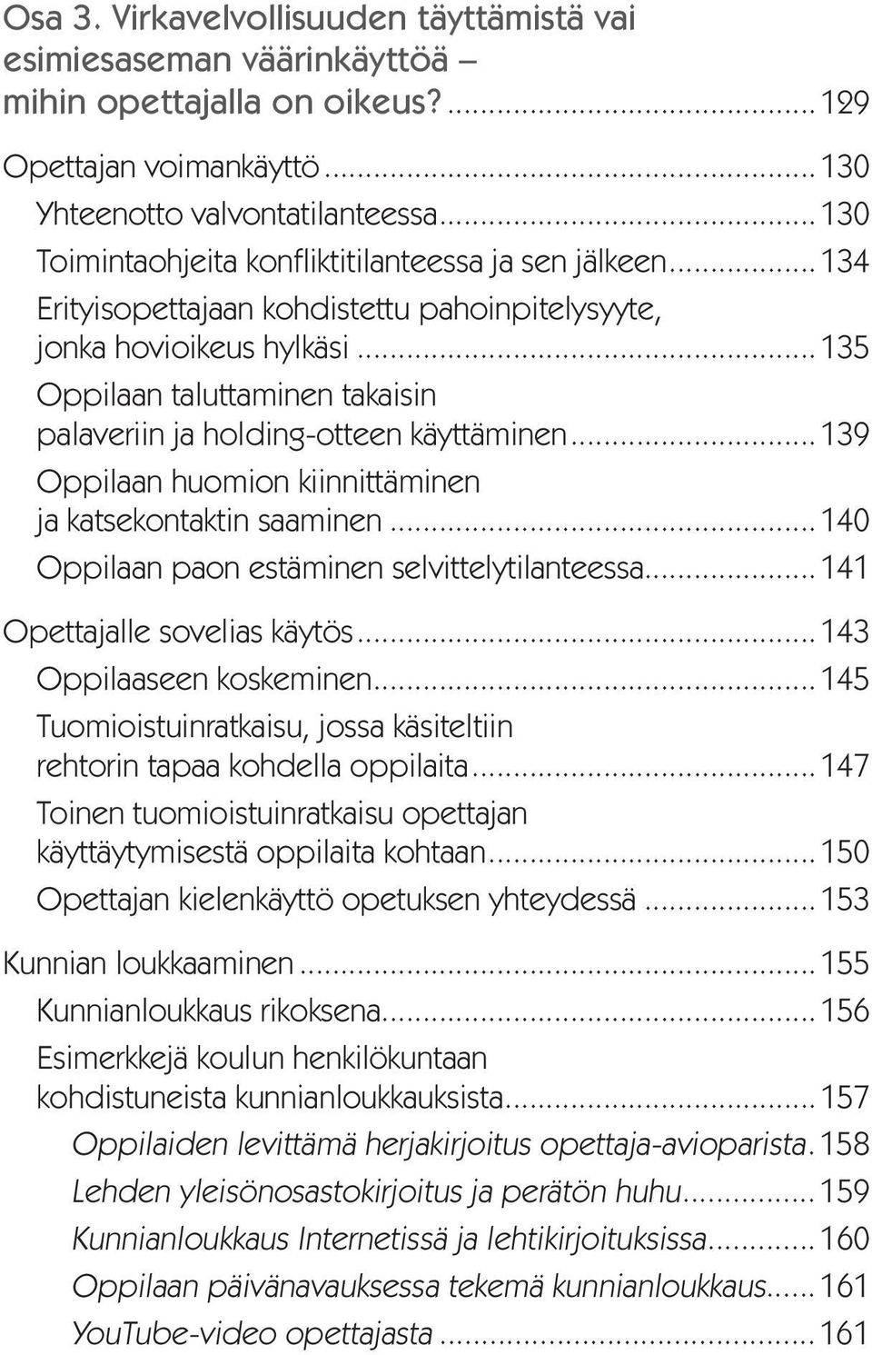 ..135 Oppilaan taluttaminen takaisin palaveriin ja holding-otteen käyttäminen...139 Oppilaan huomion kiinnittäminen ja katsekontaktin saaminen...140 Oppilaan paon estäminen selvittelytilanteessa.