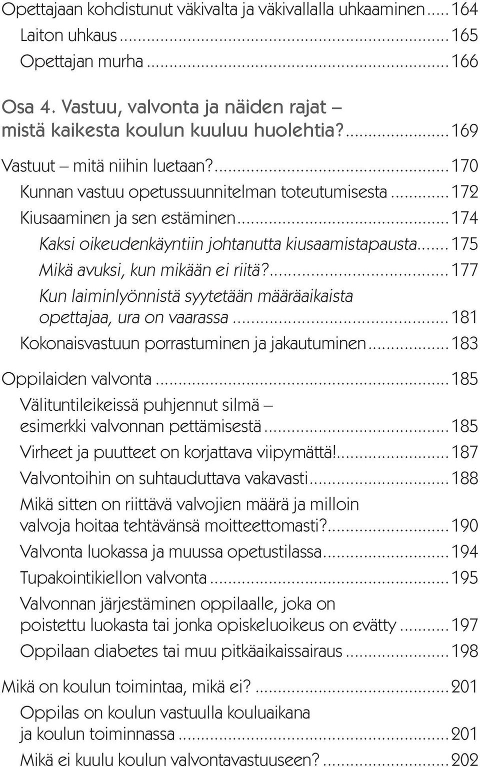 ..175 Mikä avuksi, kun mikään ei riitä?...177 Kun laiminlyönnistä syytetään määräaikaista opettajaa, ura on vaarassa...181 Kokonaisvastuun porrastuminen ja jakautuminen...183 Oppilaiden valvonta.