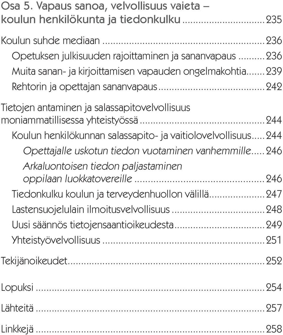 ..244 Koulun henkilökunnan salassapito- ja vaitiolovelvollisuus...244 Opettajalle uskotun tiedon vuotaminen vanhemmille...246 Arkaluontoisen tiedon paljastaminen oppilaan luokkatovereille.