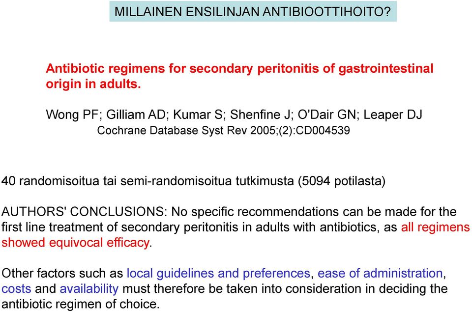 potilasta) AUTHOS' CONCLUSIONS: No specific recommendations can be made for the first line treatment of secondary peritonitis in adults with antibiotics, as all