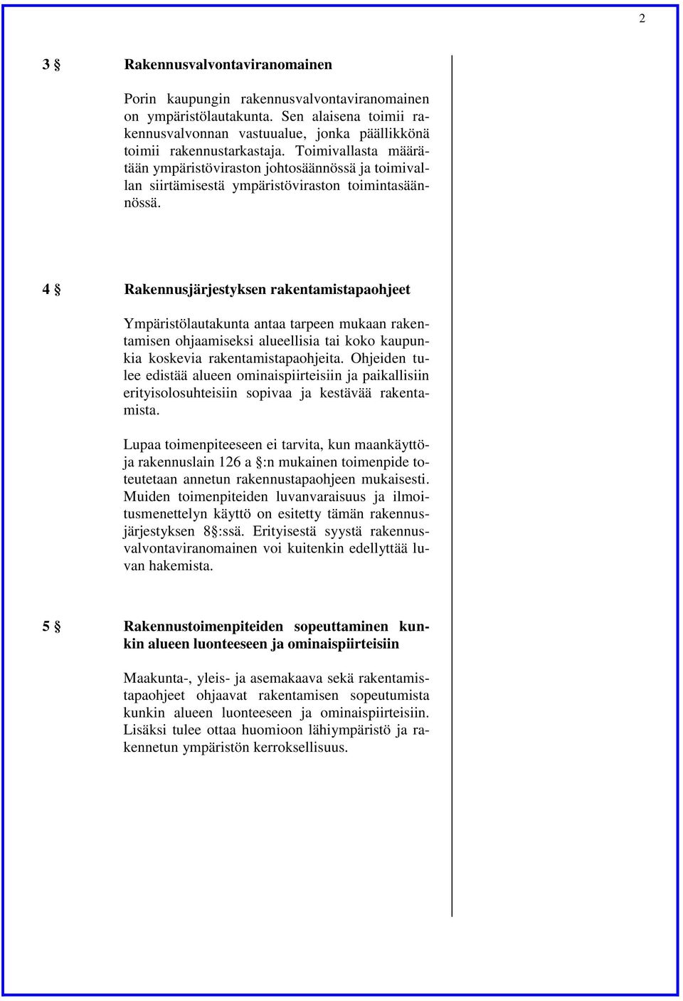 4 Rakennusjärjestyksen rakentamistapaohjeet Ympäristölautakunta antaa tarpeen mukaan rakentamisen ohjaamiseksi alueellisia tai koko kaupunkia koskevia rakentamistapaohjeita.