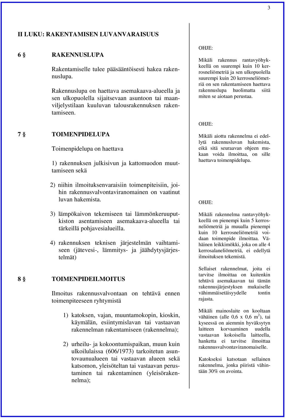 7 TOIMENPIDELUPA Toimenpidelupa on haettava 1) rakennuksen julkisivun ja kattomuodon muuttamiseen sekä 2) niihin ilmoituksenvaraisiin toimenpiteisiin, joihin rakennusvalvontaviranomainen on vaatinut
