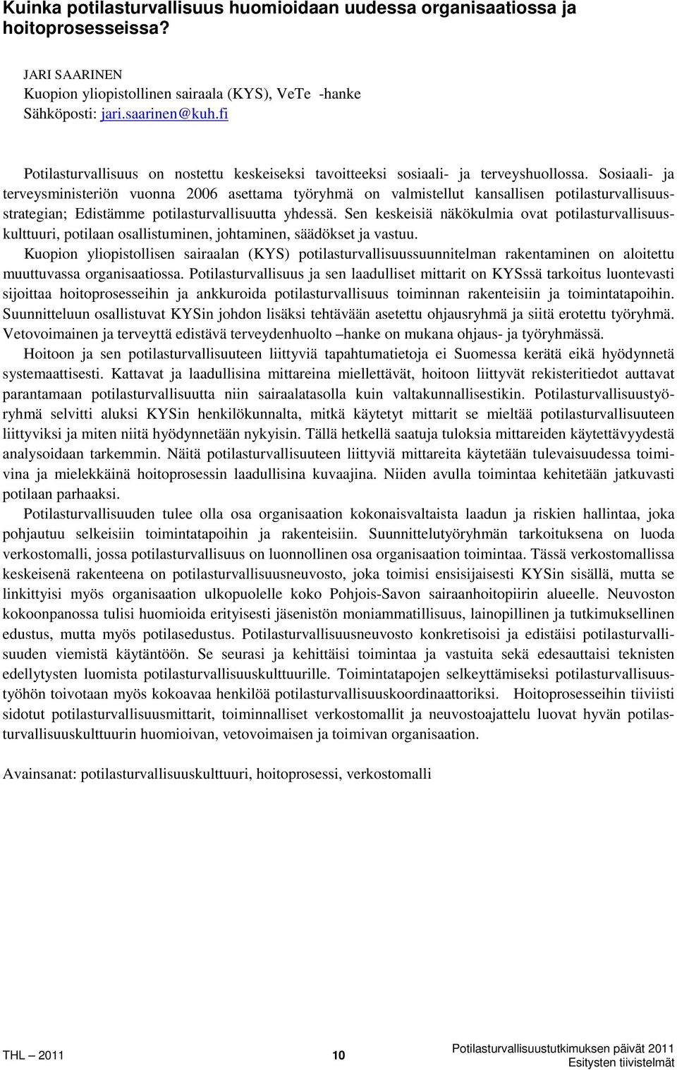 Sosiaali- ja terveysministeriön vuonna 2006 asettama työryhmä on valmistellut kansallisen potilasturvallisuusstrategian; Edistämme potilasturvallisuutta yhdessä.