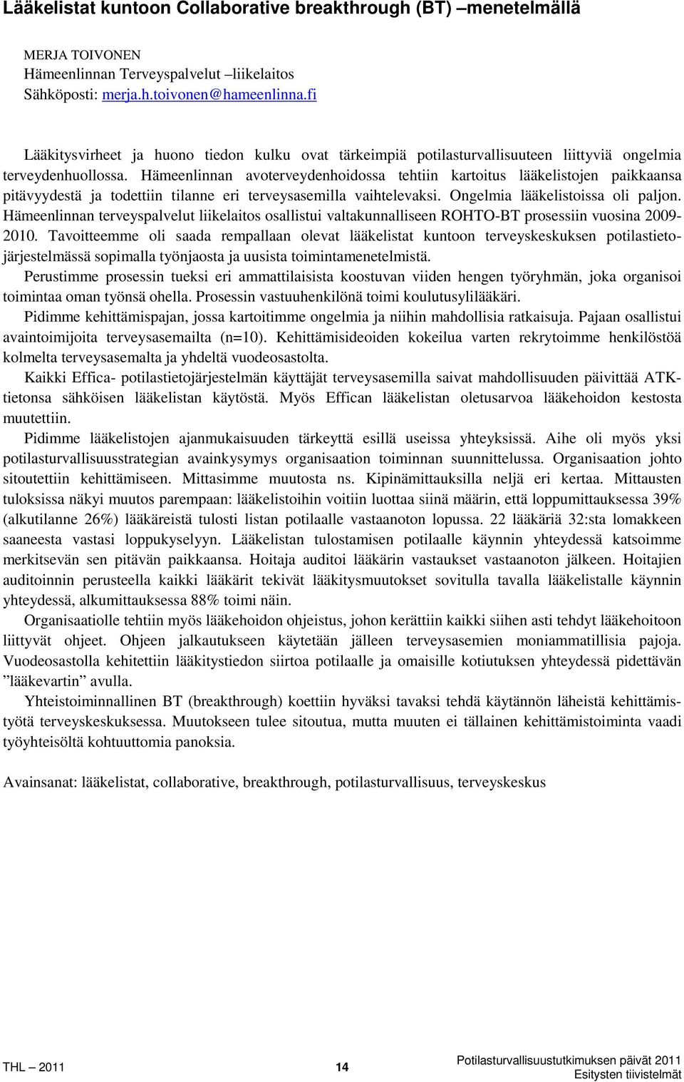 Hämeenlinnan avoterveydenhoidossa tehtiin kartoitus lääkelistojen paikkaansa pitävyydestä ja todettiin tilanne eri terveysasemilla vaihtelevaksi. Ongelmia lääkelistoissa oli paljon.