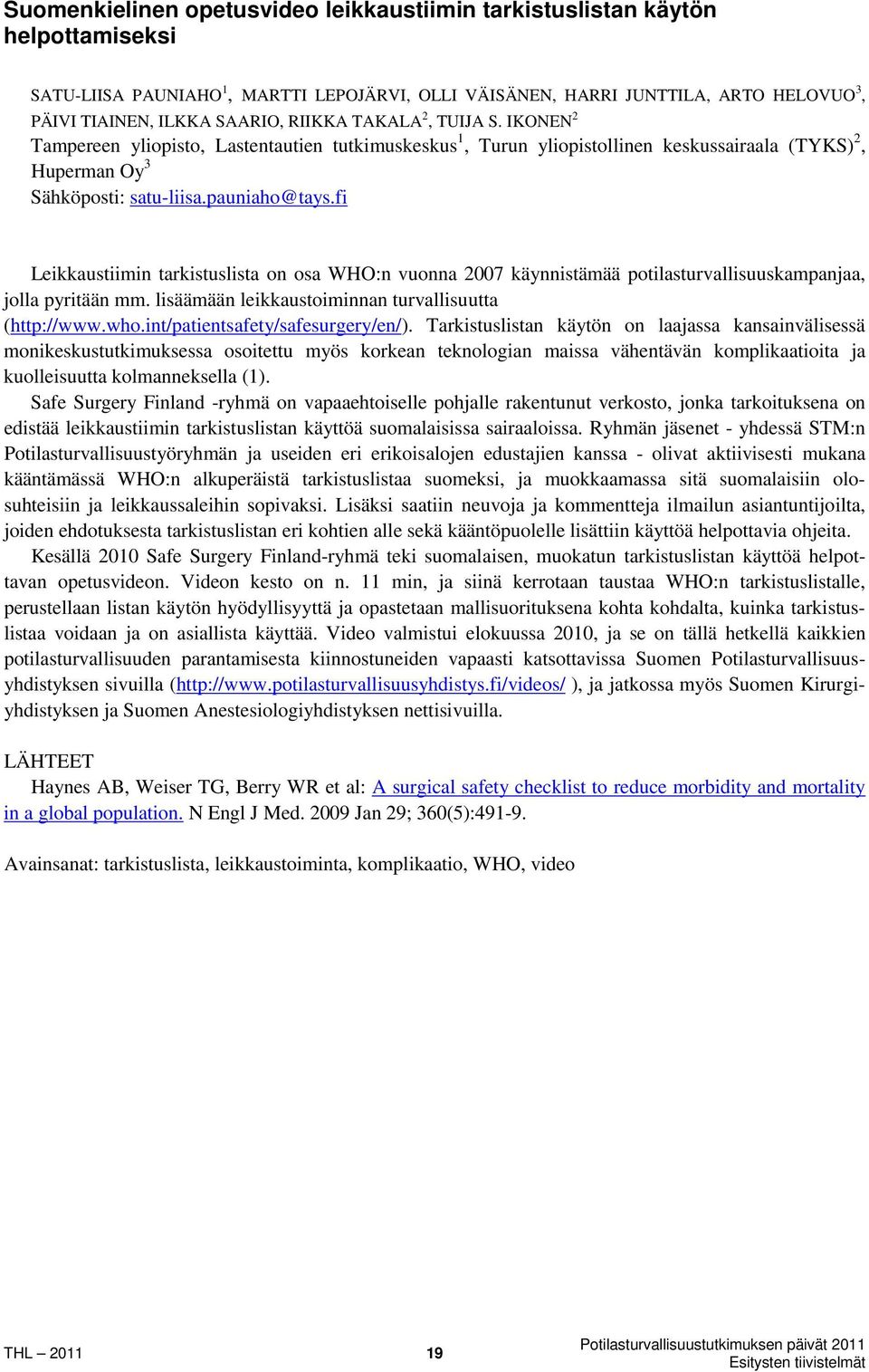 fi Leikkaustiimin tarkistuslista on osa WHO:n vuonna 2007 käynnistämää potilasturvallisuuskampanjaa, jolla pyritään mm. lisäämään leikkaustoiminnan turvallisuutta (http://www.who.