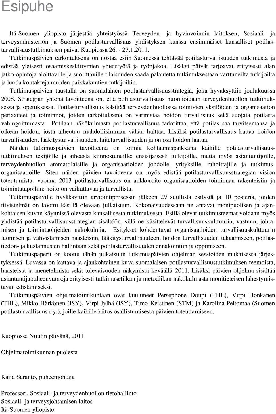 Tutkimuspäivien tarkoituksena on nostaa esiin Suomessa tehtävää potilasturvallisuuden tutkimusta ja edistää yleisesti osaamiskeskittymien yhteistyötä ja työnjakoa.