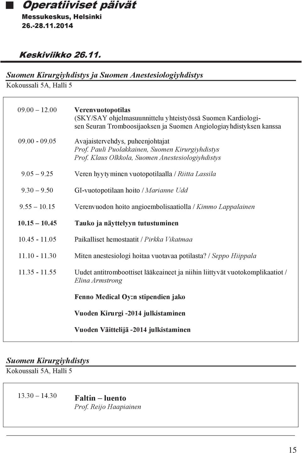 Pauli Puolakkainen, Suomen Kirurgiyhdistys Prof. Klaus Olkkola, Suomen Anestesiologiyhdistys 9.05 9.25 Veren hyytyminen vuotopotilaalla / Riitta Lassila 9.30 9.
