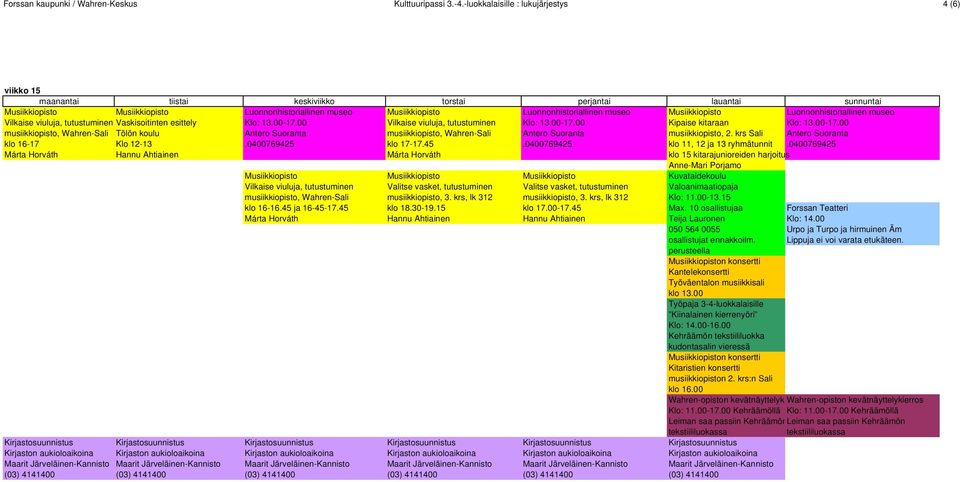 00-17.00 Vilkaise viuluja, tutustuminen Klo: 13.00-17.00 Kipaise kitaraan Klo: 13.00-17.00 musiikkiopisto, Wahren-Sali Tölön koulu Antero Suoranta musiikkiopisto, Wahren-Sali Antero Suoranta musiikkiopisto, 2.