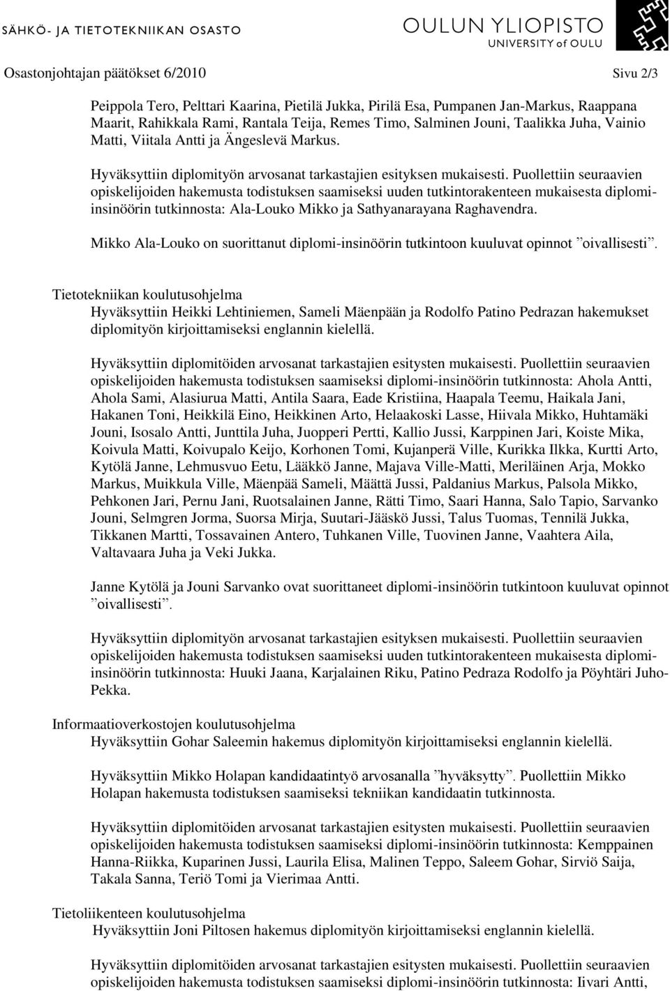 opiskelijoiden hakemusta todistuksen saamiseksi uuden tutkintorakenteen mukaisesta diplomiinsinöörin tutkinnosta: Ala-Louko Mikko ja Sathyanarayana Raghavendra.