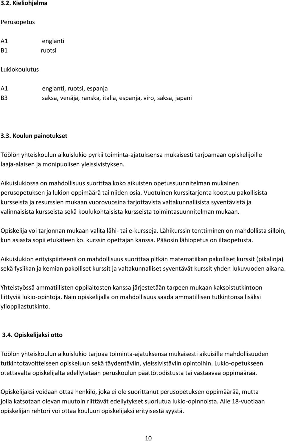 Vuotuinen kurssitarjonta koostuu pakollisista kursseista ja resurssien mukaan vuorovuosina tarjottavista valtakunnallisista syventävistä ja valinnaisista kursseista sekä koulukohtaisista kursseista