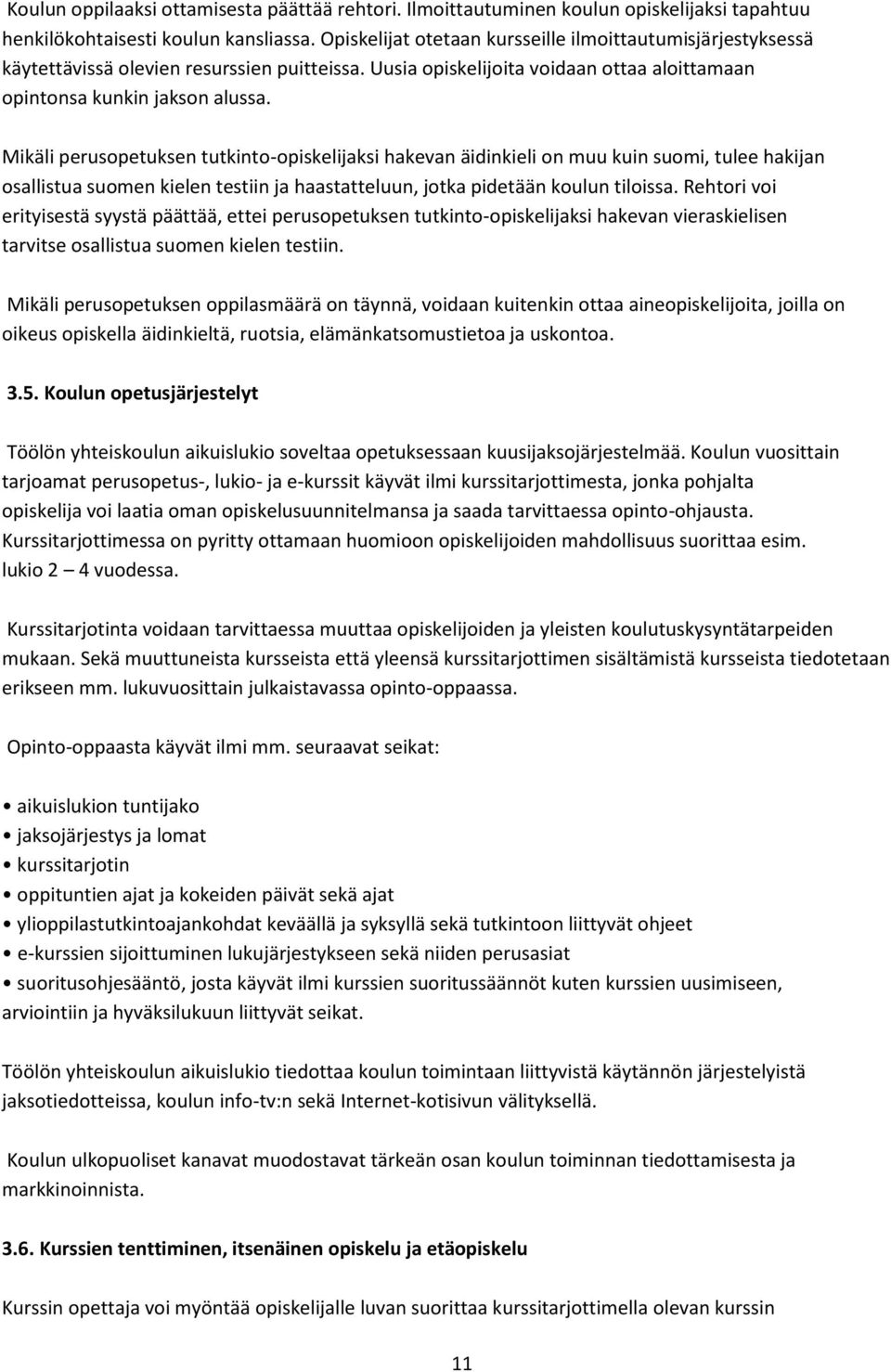 Mikäli perusopetuksen tutkinto-opiskelijaksi hakevan äidinkieli on muu kuin suomi, tulee hakijan osallistua suomen kielen testiin ja haastatteluun, jotka pidetään koulun tiloissa.