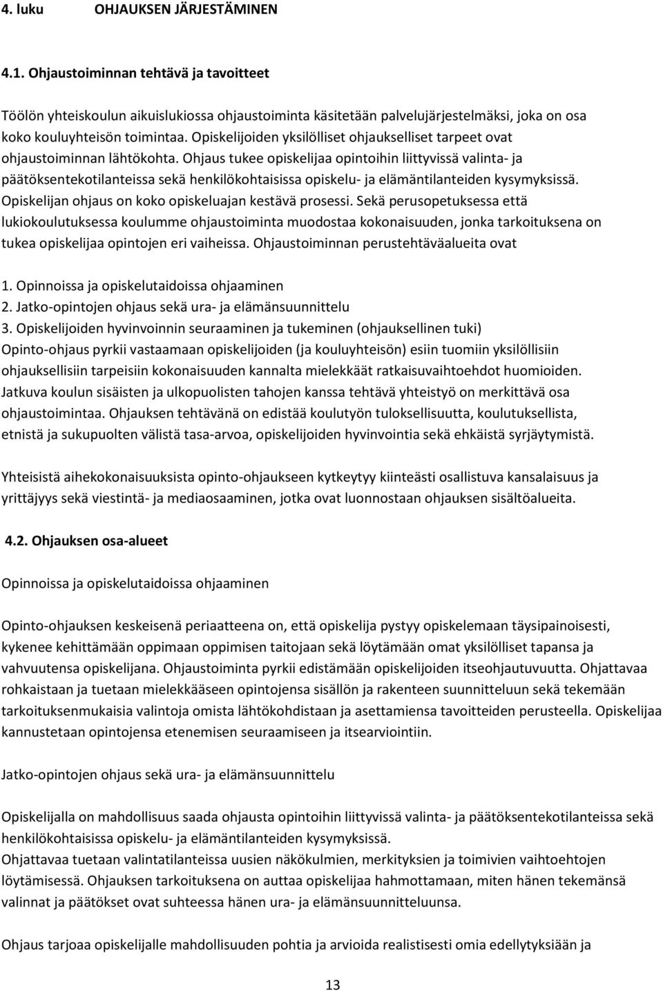 Ohjaus tukee opiskelijaa opintoihin liittyvissä valinta- ja päätöksentekotilanteissa sekä henkilökohtaisissa opiskelu- ja elämäntilanteiden kysymyksissä.
