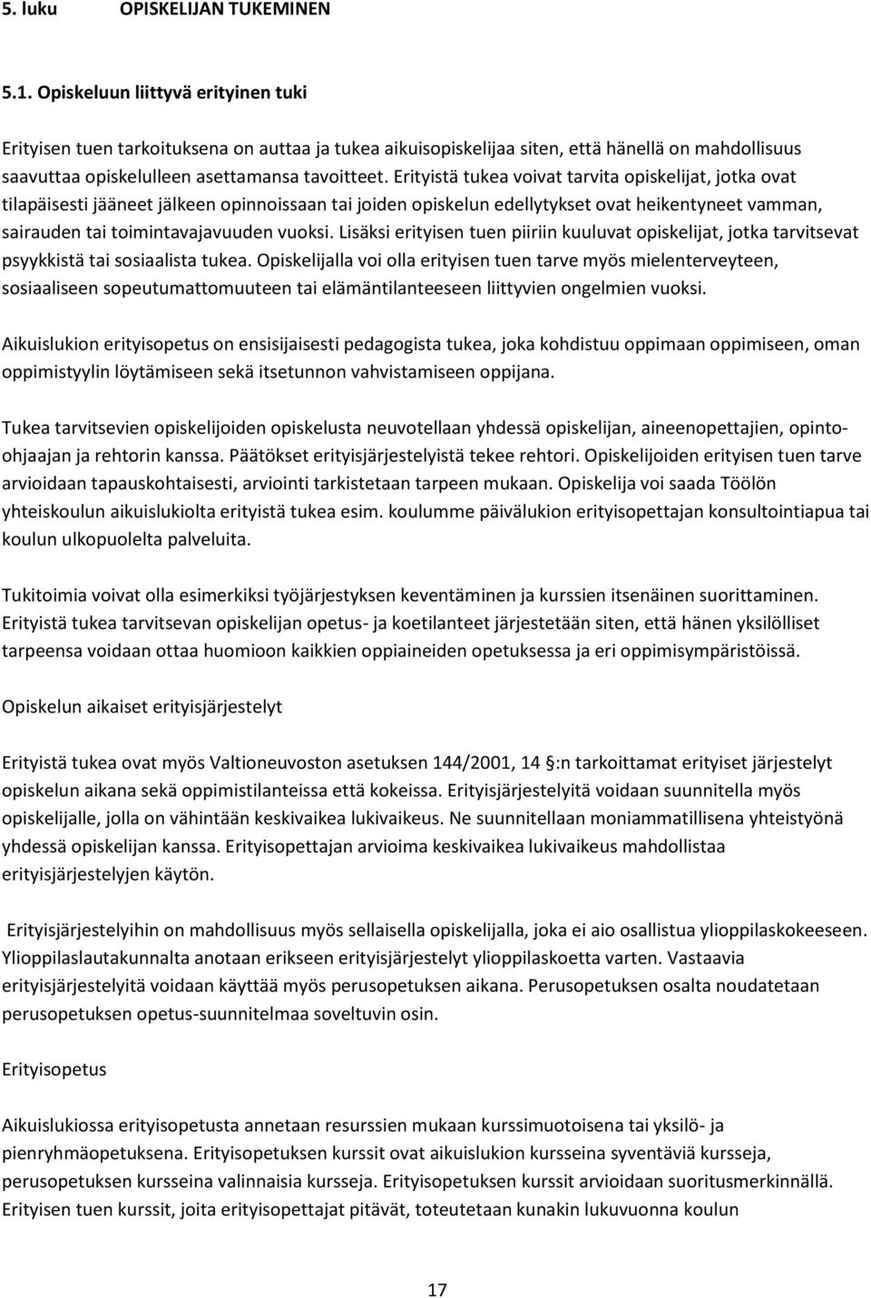Erityistä tukea voivat tarvita opiskelijat, jotka ovat tilapäisesti jääneet jälkeen opinnoissaan tai joiden opiskelun edellytykset ovat heikentyneet vamman, sairauden tai toimintavajavuuden vuoksi.