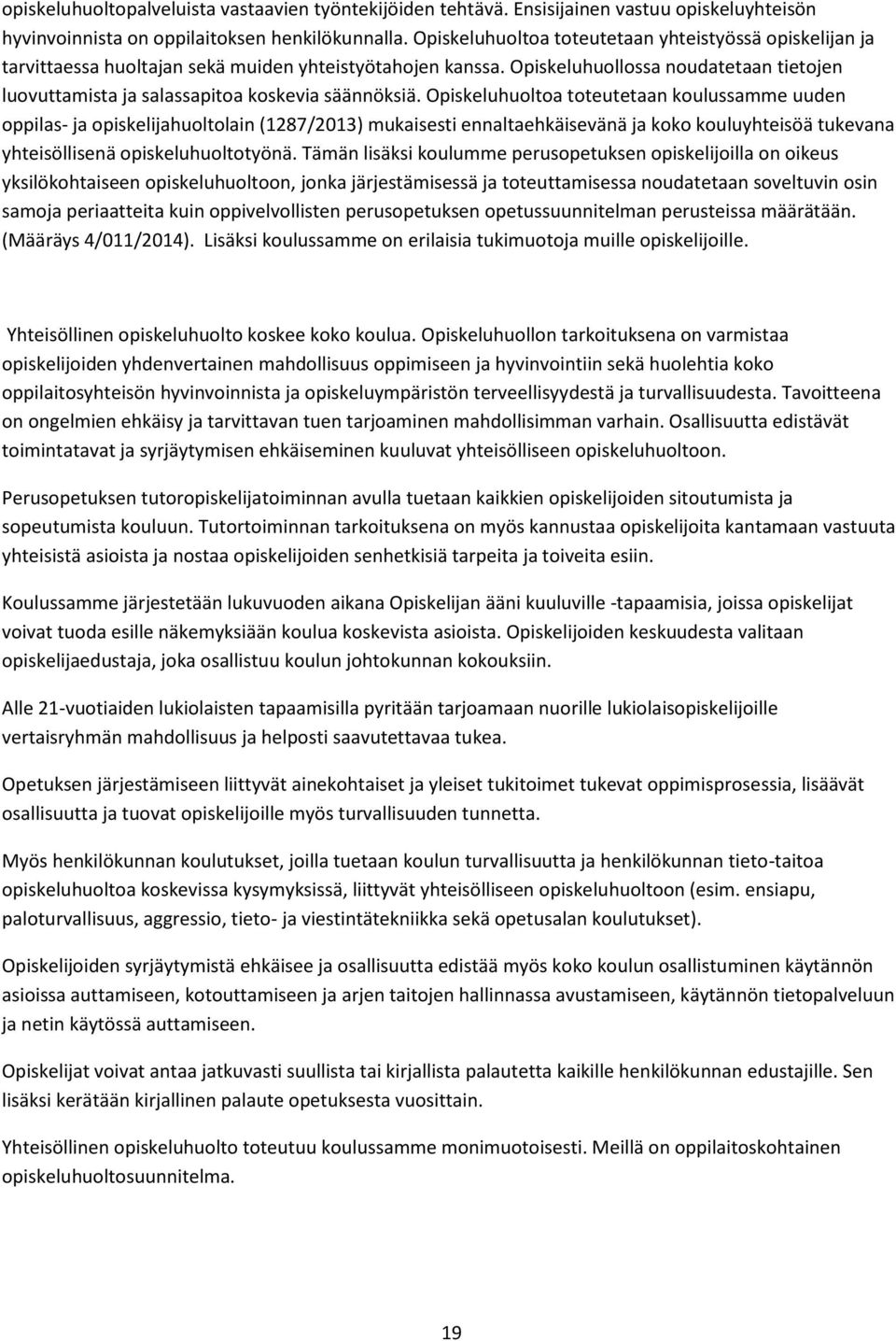 Opiskeluhuollossa noudatetaan tietojen luovuttamista ja salassapitoa koskevia säännöksiä.
