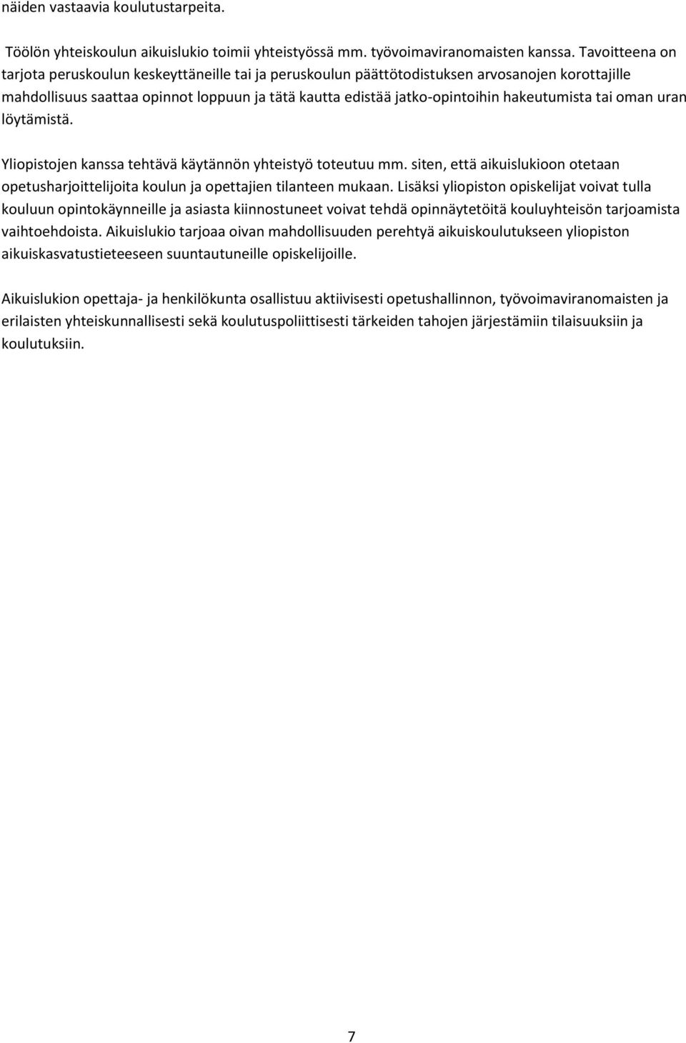 hakeutumista tai oman uran löytämistä. Yliopistojen kanssa tehtävä käytännön yhteistyö toteutuu mm. siten, että aikuislukioon otetaan opetusharjoittelijoita koulun ja opettajien tilanteen mukaan.