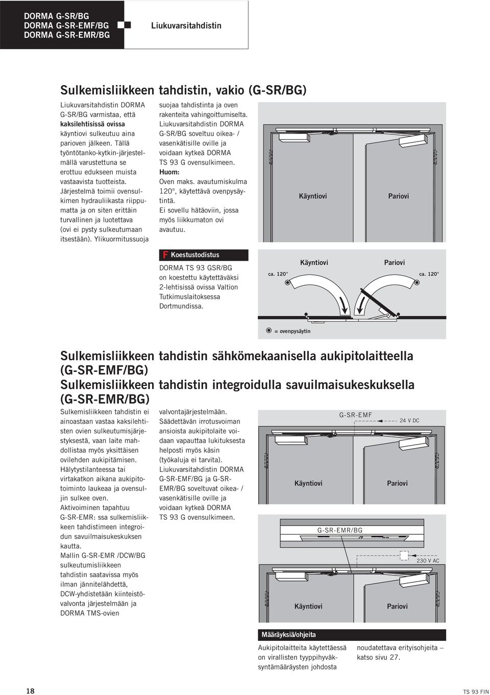 Järjestelmä toimii ovensulkimen hydrauliikasta riippumatta ja on siten erittäin turvallinen ja luotettava (ovi ei pysty sulkeutumaan itsestään).