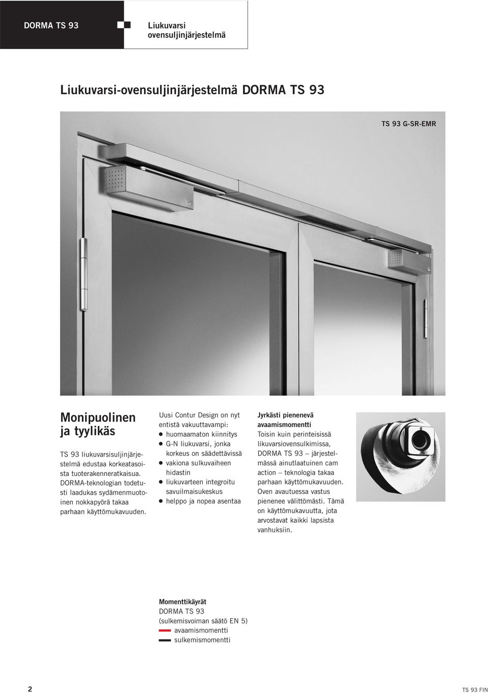 Uusi Contur Design on nyt entistä vakuuttavampi: 2 huomaamaton kiinnitys 2 G-N liukuvarsi, jonka korkeus on säädettävissä 2 vakiona sulkuvaiheen hidastin 2 liukuvarteen integroitu savuilmaisukeskus 2