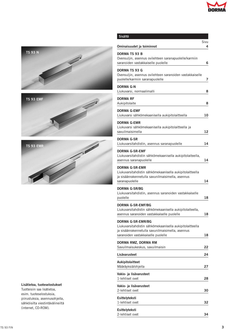 DORMA G-EMR Liukuvarsi sähkömekaanisella aukipitolaitteella ja savuilmaisimella 12 TS 93 EMR DORMA G-SR Liukuvarsitahdistin, asennus saranapuolelle 1 DORMA G-SR-EMF Liukuvarsitahdistin