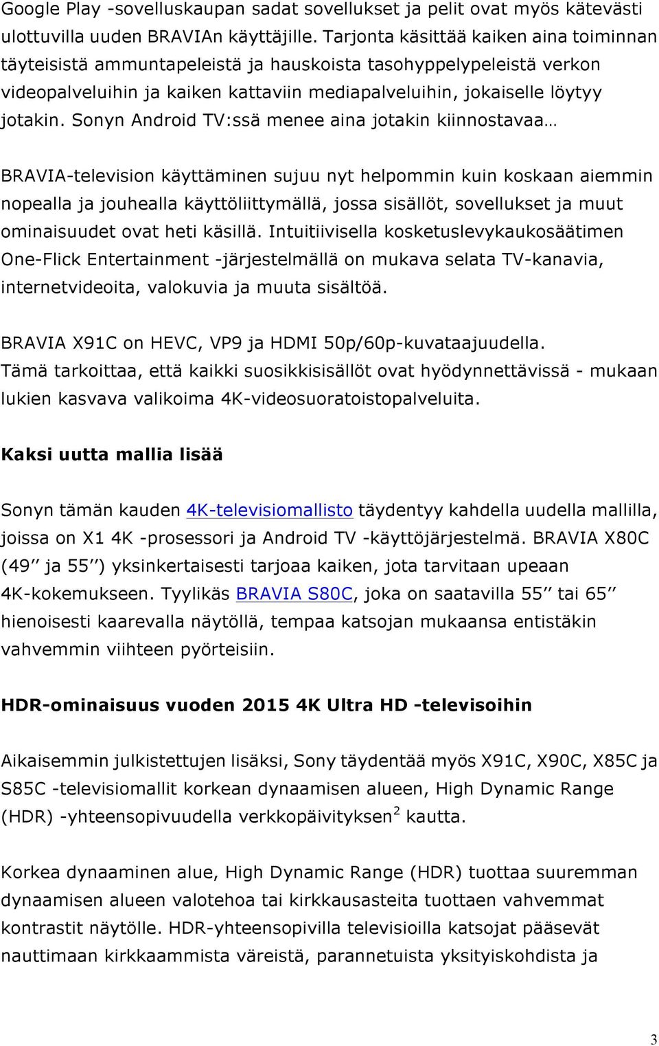 Sonyn Android TV:ssä menee aina jotakin kiinnostavaa BRAVIA-television käyttäminen sujuu nyt helpommin kuin koskaan aiemmin nopealla ja jouhealla käyttöliittymällä, jossa sisällöt, sovellukset ja