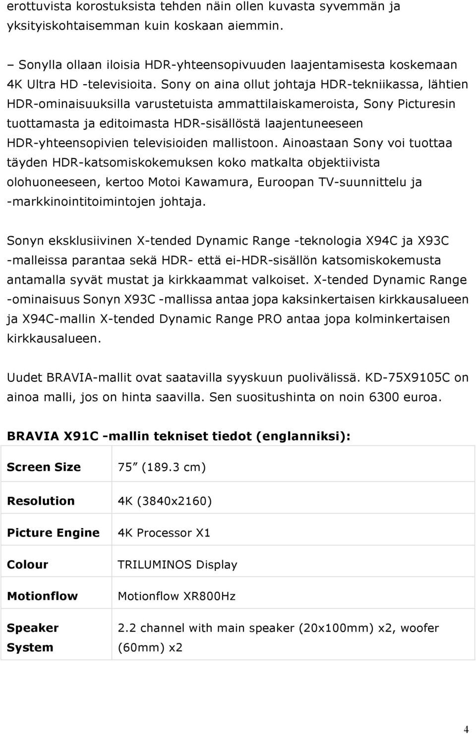 Sony on aina ollut johtaja HDR-tekniikassa, lähtien HDR-ominaisuuksilla varustetuista ammattilaiskameroista, Sony Picturesin tuottamasta ja editoimasta HDR-sisällöstä laajentuneeseen