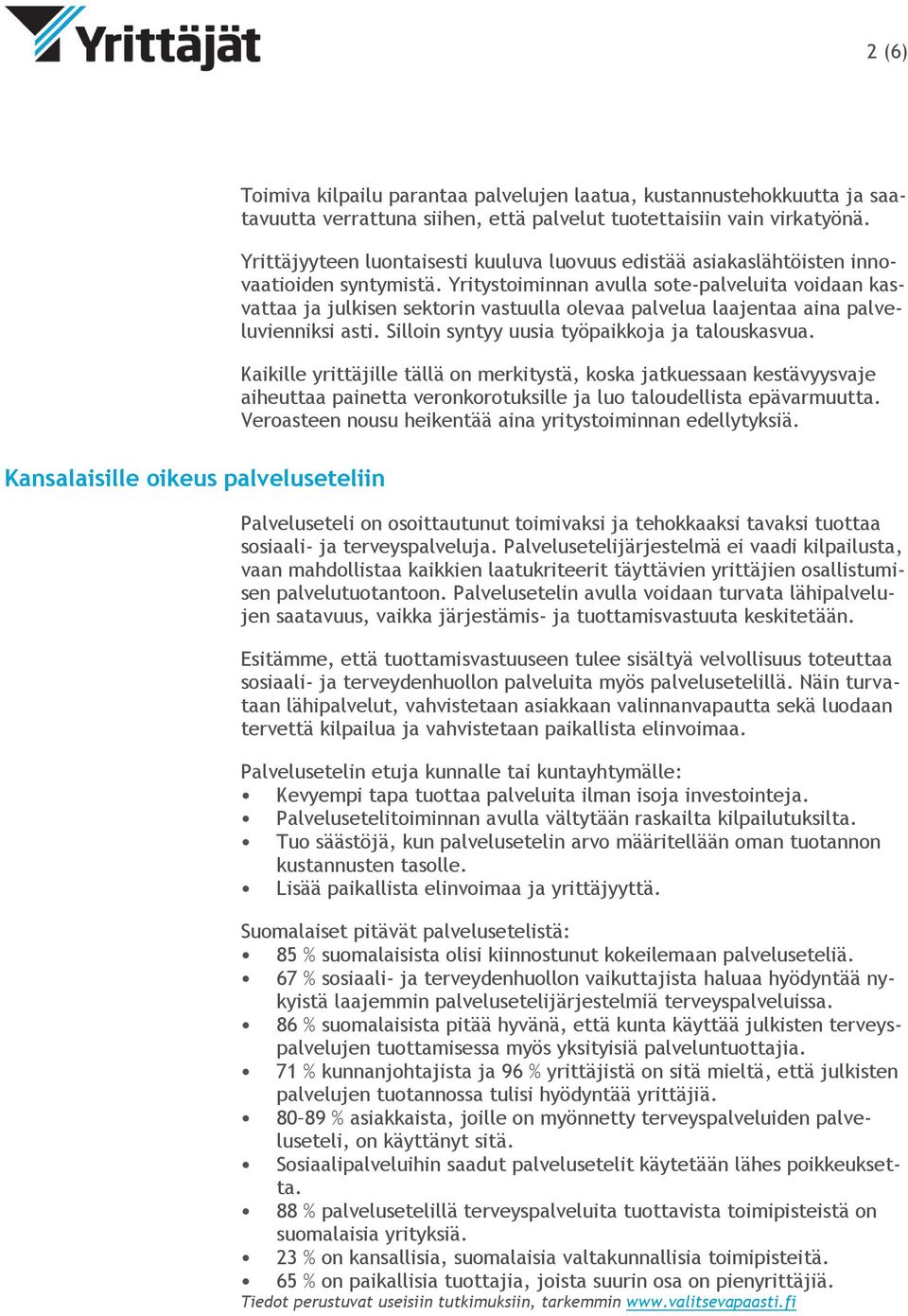 Yritystoiminnan avulla sote-palveluita voidaan kasvattaa ja julkisen sektorin vastuulla olevaa palvelua laajentaa aina palveluvienniksi asti. Silloin syntyy uusia työpaikkoja ja talouskasvua.