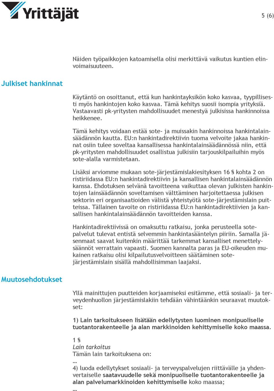 Vastaavasti pk-yritysten mahdollisuudet menestyä julkisissa hankinnoissa heikkenee. Tämä kehitys voidaan estää sote- ja muissakin hankinnoissa hankintalainsäädännön kautta.