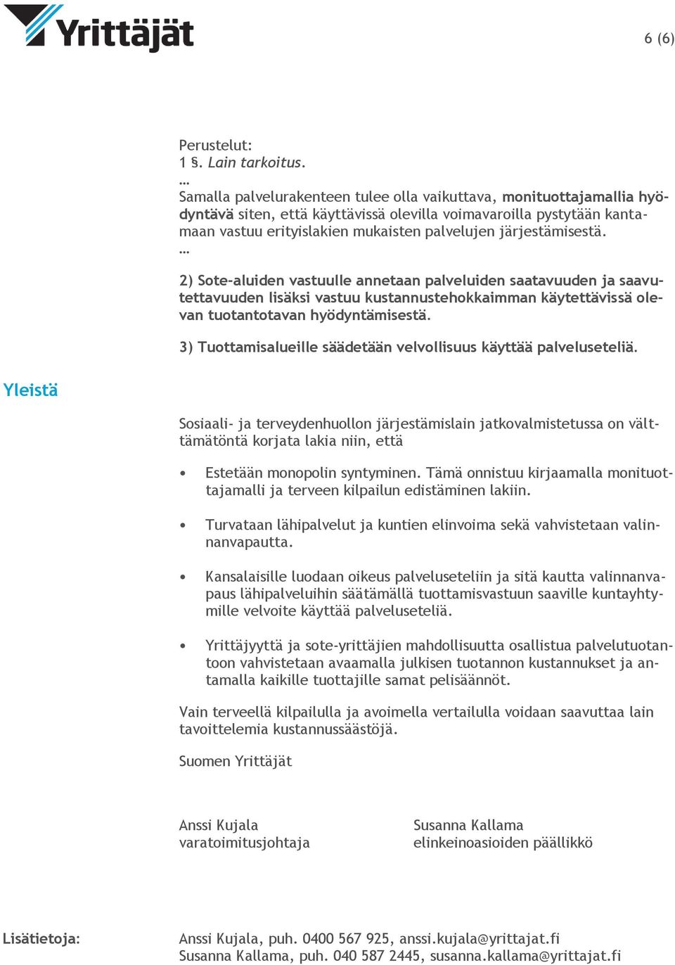 järjestämisestä. 2) Sote-aluiden vastuulle annetaan palveluiden saatavuuden ja saavutettavuuden lisäksi vastuu kustannustehokkaimman käytettävissä olevan tuotantotavan hyödyntämisestä.